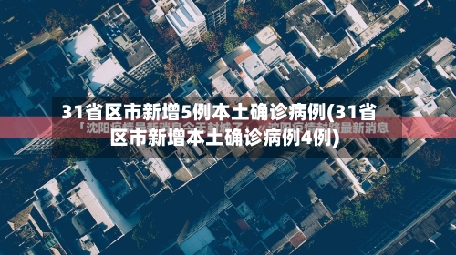 31省区市新增5例本土确诊病例(31省区市新增本土确诊病例4例)-第2张图片