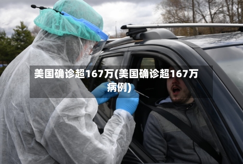 美国确诊超167万(美国确诊超167万病例)-第2张图片