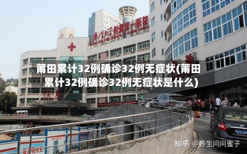 莆田累计32例确诊32例无症状(莆田累计32例确诊32例无症状是什么)-第3张图片