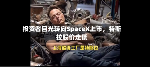 投资者目光转向SpaceX上市，特斯拉股价走低