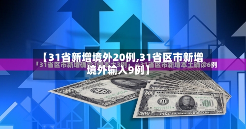 【31省新增境外20例,31省区市新增境外输入9例】