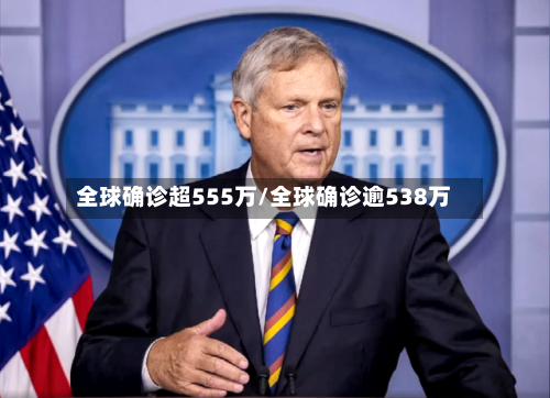 全球确诊超555万/全球确诊逾538万-第3张图片