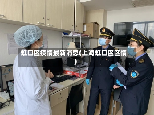 虹口区疫情最新消息(上海虹口区区情)-第3张图片