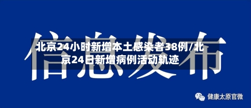 北京24小时新增本土感染者38例/北京24日新增病例活动轨迹