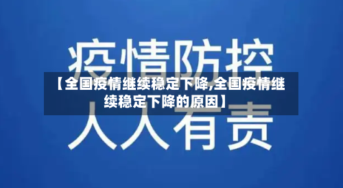 【全国疫情继续稳定下降,全国疫情继续稳定下降的原因】-第2张图片