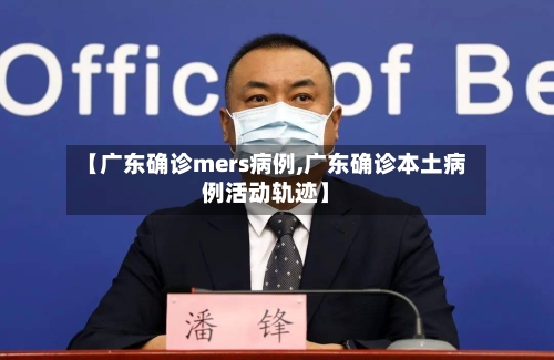 【广东确诊mers病例,广东确诊本土病例活动轨迹】