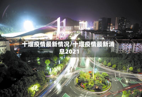十堰疫情最新情况/十堰疫情最新消息2021-第2张图片