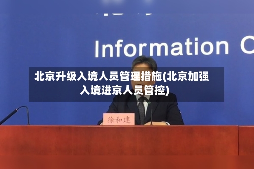 北京升级入境人员管理措施(北京加强入境进京人员管控)