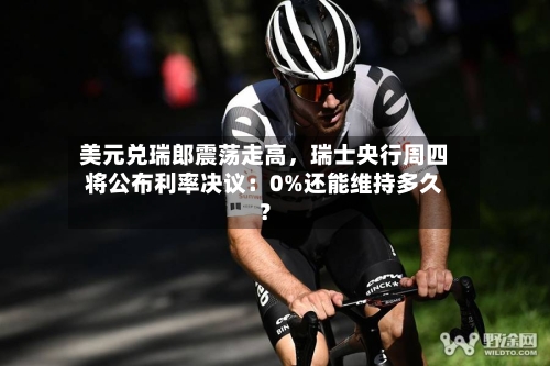 美元兑瑞郎震荡走高，瑞士央行周四将公布利率决议：0%还能维持多久？-第2张图片