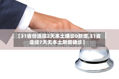 【31省份连续2天本土确诊0新增,31省连续7天无本土新增确诊】