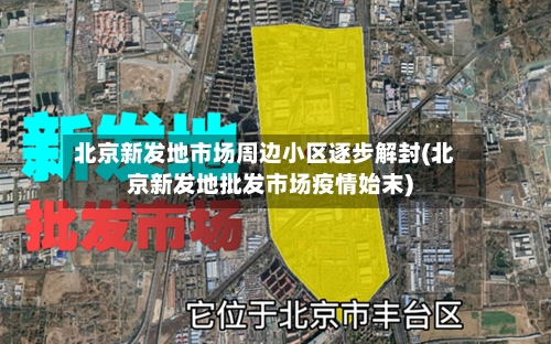 北京新发地市场周边小区逐步解封(北京新发地批发市场疫情始末)-第2张图片
