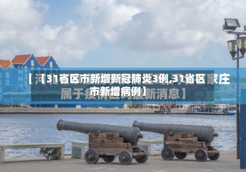 【31省区市新增新冠肺炎3例,31省区市新增病例】