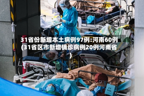 31省份新增本土病例97例:河南60例(31省区市新增确诊病例20例河南省)