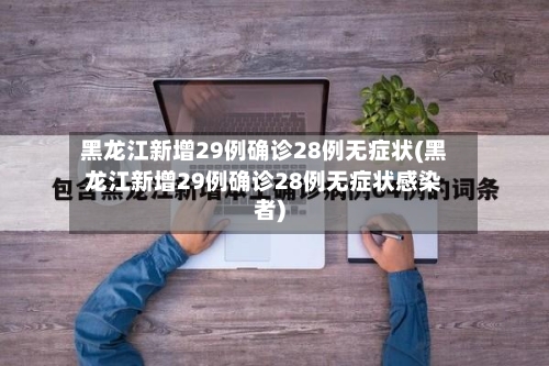 黑龙江新增29例确诊28例无症状(黑龙江新增29例确诊28例无症状感染者)