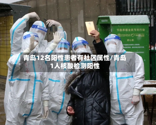 青岛12名阳性患者有社区属性/青岛1人核酸检测阳性-第2张图片