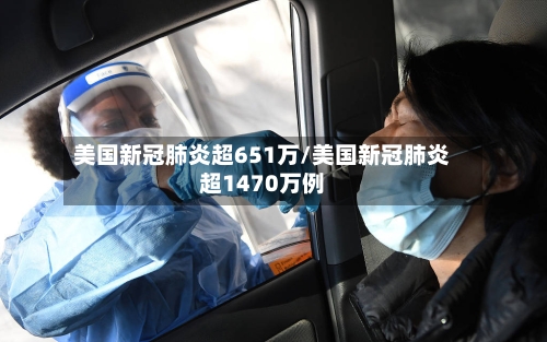 美国新冠肺炎超651万/美国新冠肺炎超1470万例-第3张图片
