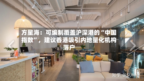 方星海：可编制覆盖沪深港的“中国指数”，建议香港吸引内地量化机构落户