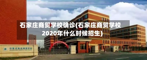 石家庄商贸学校确诊(石家庄商贸学校2020年什么时候招生)