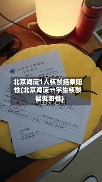 北京海淀1人核酸结果阳性(北京海淀一学生核酸疑似阳性)-第2张图片