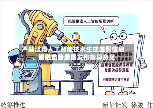严禁滥用人工智能技术生成虚假信息、操纵市场费用，金融监管总局发布指导意见