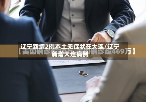 辽宁新增2例本土无症状在大连/辽宁新增大连病例