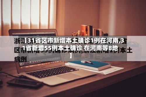 【31省区市新增本土确诊1例在河南,31省新增55例本土确诊 在河南等8地】-第3张图片