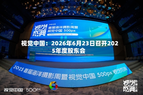 视觉中国：2026年6月23日召开2025年度股东会-第2张图片