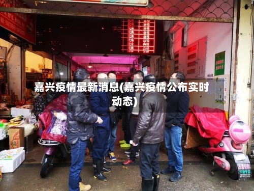 嘉兴疫情最新消息(嘉兴疫情公布实时动态)